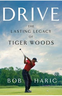 Drive: The Lasting Legacy of Tiger Woods - Bob Harig
