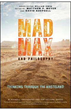 Mad max and philosophy: thinking through the wasteland - matthew meyer
