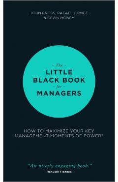 The Little Black Book for Managers: How to Maximize Your Key Management Moments of Power - John Cross