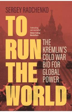 To Run the World: The Kremlin's Cold War Bid for Global Power - Sergey Radchenko