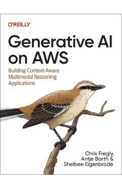 Generative AI on Aws: Building Context-Aware Multimodal Reasoning Applications - Chris Fregly