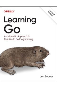 Learning Go: An Idiomatic Approach to Real-World Go Programming - Jon Bodner