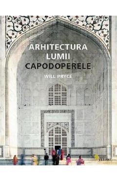 Arhitectura lumii capodoperele – Will Pryce libris.ro 2022