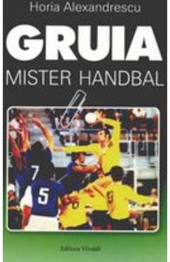 Gruia, mister handbal – Horia Alexandrescu Alexandrescu