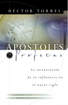 Apóstoles Y Profetas: La Restauración de Su Influencia En El Nuevo Siglo - Héctor P. Torres