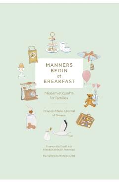 Manners Begin at Breakfast: Modern Etiquette for Families Revised and Updated Edition - Princess Marie-chantal Of Greece