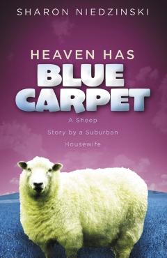 Heaven Has Blue Carpet: A Sheep Story by a Suburban Housewife - Sharon Niedzinski