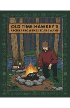 Old Time Hawkey's Recipes from the Cedar Swamp - Old Time Hawkey