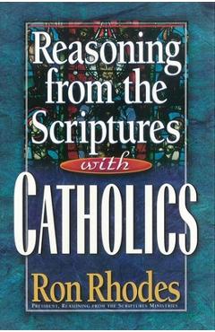 Reasoning from the Scriptures with Catholics - Ron Rhodes