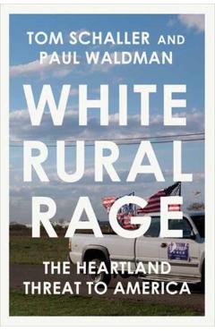 White Rural Rage: The Threat to American Democracy - Tom Schaller