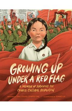 Growing Up Under a Red Flag: A Memoir of Surviving the Chinese Cultural Revolution - Ying Chang Compestine
