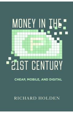 Money in the Twenty-First Century: Cheap, Mobile, and Digital - Richard Holden