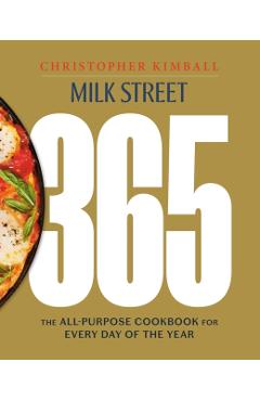 Milk Street 365: The All-Purpose Cookbook for Every Day of the Year - Christopher Kimball