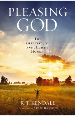 Pleasing God: The Greatest Joy and Highest Honor - R. T. Kendall