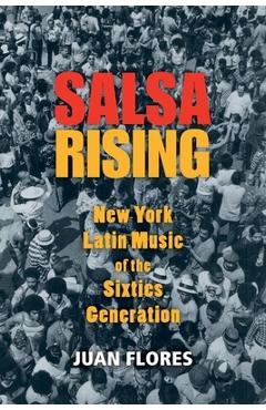 Salsa Rising: New York Latin Music of the Sixties Generation - Juan Flores