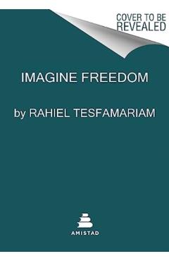 Imagine Freedom: Transforming Pain Into Political and Spiritual Power - Rahiel Tesfamariam