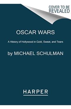 Oscar Wars: A History of Hollywood in Gold, Sweat, and Tears - Michael Schulman