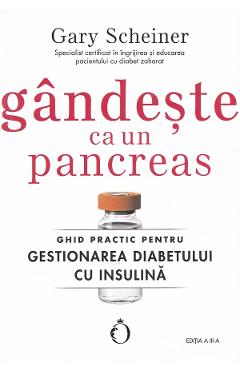 Gandeste Ca Un Pancreas. Ghid Practic Pentru Gestionarea Diabetului Cu Insulina - Gary Scheiner