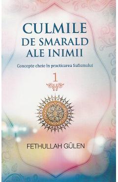Culmile de smarald ale inimii Vol.1 Concepte cheie in practicarea Sufismului - Fethullah Gulen