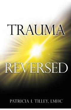 Trauma Reversed - Lmhc Patricia I. Tilley