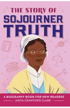 The Story of Sojourner Truth: A Biography Book for New Readers - Anita Crawford Clark