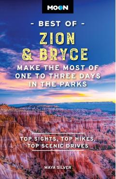 Moon Best of Zion & Bryce: Make the Most of One to Three Days in the Parks - Maya Silver