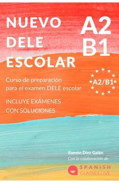 Nuevo Dele A2/B1 Para Escolares: Preparación para el examen. Modelos del examen DELE A2/B1 ESCOLAR - Ramón Díez Galán