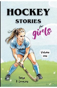 Hockey Stories for Girls - Volume 1 - Tanya P. Lovejoy