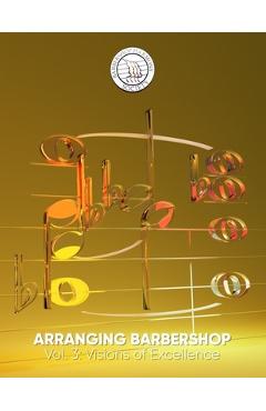 Arranging Barbershop, Vol. 3: Visions of Excellence - Barbershop Harmony Society