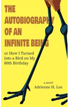The Autobiography of an Infinite Being or How I Turned into a Bird on My 80th Birthday - Adrienne H. Lee