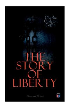The Story of Liberty (Illustrated Edition) - Charles Carleton Coffin