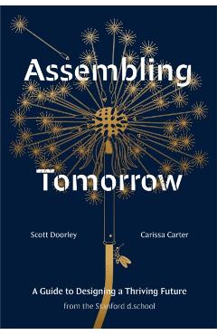 Assembling Tomorrow: A Guide to Designing a Thriving Future from the Stanford D.School - Scott Doorley
