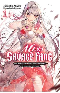 Miss Savage Fang, Vol. 1: The Strongest Mercenary in History Is Reincarnated as an Unstoppable Noblewoman - Kakkaku Akashi