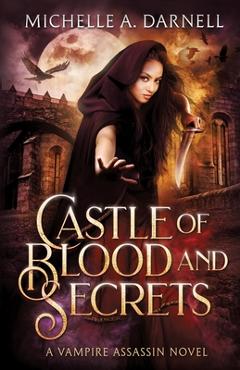 Castle of blood and secrets: a vampire assassin novel - michelle a. darnell