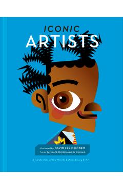 Iconic Artists: A Celebration of the World\'s Extraordinary Artists - David Lee Csicsko