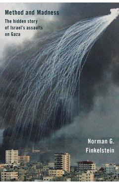 Method and Madness: The Hidden Story of Israel\'s Assaults on Gaza - G. Norman Finklestein