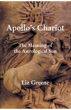 Apollo\'s Chariot: The Meaning of the Astrological Sun - Liz Greene