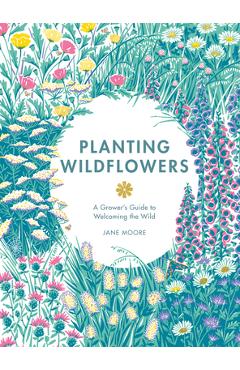 Planting Wildflowers: A Grower\'s Guide - Moore Jane