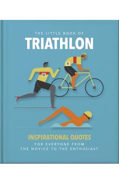 The Little Book of Triathlon: Inspirational Quotes for Everyone from the Novice to the Enthusiast - Orange Hippo!