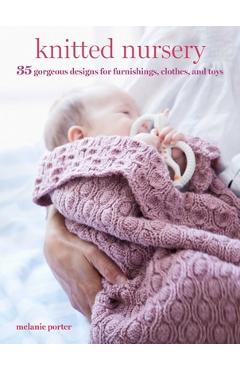 Knitted Nursery: 35 Gorgeous Designs for Furnishings, Clothes, and Toys - Melanie Porter