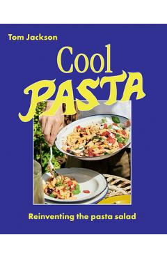 Cool Pasta: Reinventing the Pasta Salad - Tom Jackson