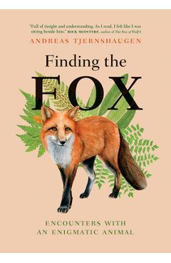 Finding the Fox: Encounters with an Enigmatic Animal - Andreas Tjernshaugen