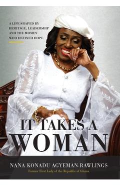 It Takes a Woman: A Life Shaped by Heritage, Leadership and the Women who defined Hope - Nana Konadu Agyeman-rawlings