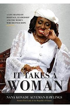 It Takes a Woman: A Life Shaped by Heritage, Leadership and the Women who defined Hope - Nana Konadu Agyeman-rawlings