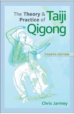 The Theory and Practice of Taiji Qigong - Chris Jarmey