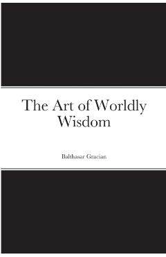 The Art of Worldly Wisdom - Balthasar Gracian