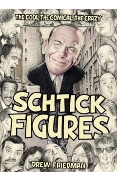 Schtick Figures: The Cool, the Comical, the Crazy - Drew Friedman