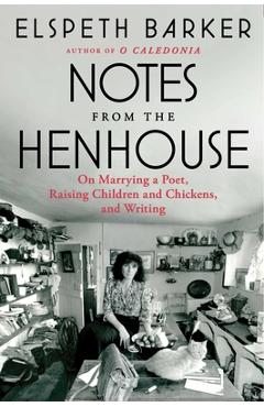 Notes from the Henhouse: On Marrying a Poet, Raising Children and Chickens, and Writing - Elspeth Barker