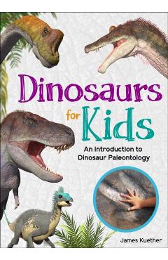 Dinosaurs for Kids: An Introduction to Dinosaur Paleontology - James Kuether