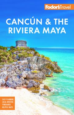 Fodor's Cancun & the Riviera Maya: With Tulum, Cozumel, and the Best of the Yucatán - Fodor's Travel Guides